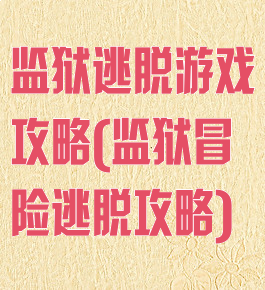 监狱逃脱游戏攻略(监狱冒险逃脱攻略)