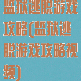 监狱逃脱游戏攻略(监狱逃脱游戏攻略视频)