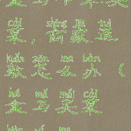 盒马下单买菜,商家退款怎么办(盒马买菜便宜吗)