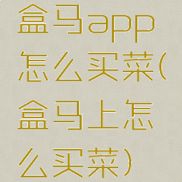 盒马app怎么买菜(盒马上怎么买菜)