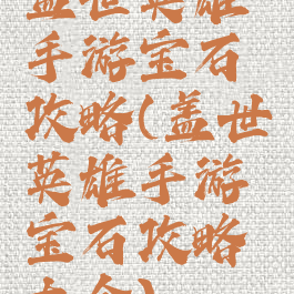 盖世英雄手游宝石攻略(盖世英雄手游宝石攻略大全)