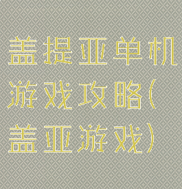 盖提亚单机游戏攻略(盖亚游戏)