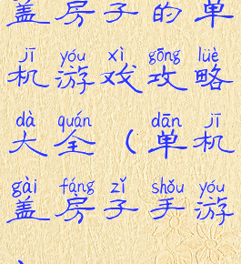 盖房子的单机游戏攻略大全(单机盖房子手游)