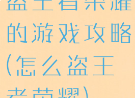 盗王者荣耀的游戏攻略(怎么盗王者荣耀)