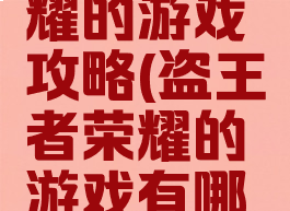 盗王者荣耀的游戏攻略(盗王者荣耀的游戏有哪些?)