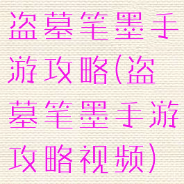 盗墓笔墨手游攻略(盗墓笔墨手游攻略视频)