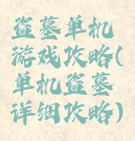 盗墓单机游戏攻略(单机盗墓详细攻略)