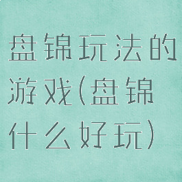 盘锦玩法的游戏(盘锦什么好玩)