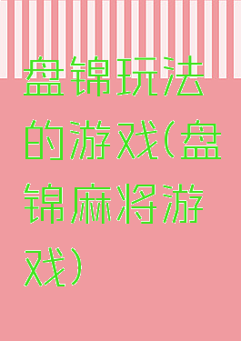 盘锦玩法的游戏(盘锦麻将游戏)