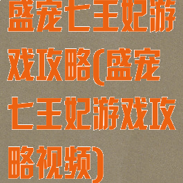 盛宠七王妃游戏攻略(盛宠七王妃游戏攻略视频)