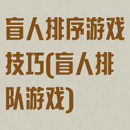 盲人排序游戏技巧(盲人排队游戏)