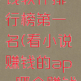 看小说赚钱软件排行榜第一名(看小说赚钱的app哪个赚钱快)