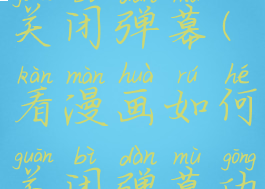 看漫画如何关闭弹幕(看漫画如何关闭弹幕功能)