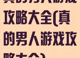 真的男人游戏攻略大全(真的男人游戏攻略大全)