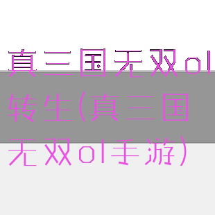 真三国无双ol转生(真三国无双ol手游)