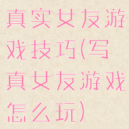 真实女友游戏技巧(写真女友游戏怎么玩)