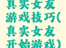 真实女友游戏技巧(真实女友开始游戏)