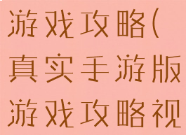 真实手游版游戏攻略(真实手游版游戏攻略视频)