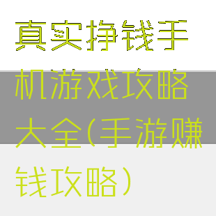 真实挣钱手机游戏攻略大全(手游赚钱攻略)