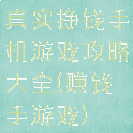 真实挣钱手机游戏攻略大全(赚钱手游戏)