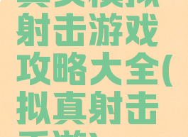 真实模拟射击游戏攻略大全(拟真射击手游)