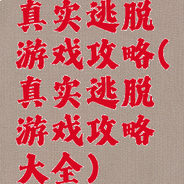 真实逃脱游戏攻略(真实逃脱游戏攻略大全)