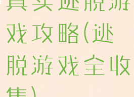 真实逃脱游戏攻略(逃脱游戏全收集)