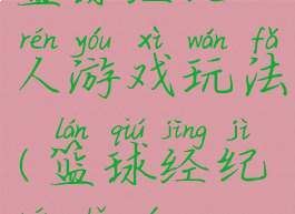 篮球经纪人游戏玩法(篮球经纪人手游)