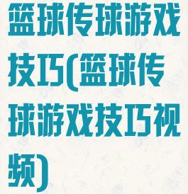 篮球传球游戏技巧(篮球传球游戏技巧视频)