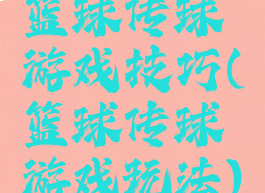 篮球传球游戏技巧(篮球传球游戏玩法)