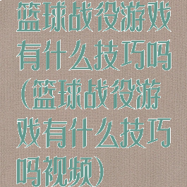 篮球战役游戏有什么技巧吗(篮球战役游戏有什么技巧吗视频)