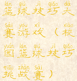 篮球技巧大赛游戏(校园篮球技巧挑战赛)