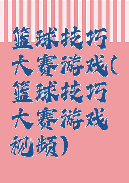 篮球技巧大赛游戏(篮球技巧大赛游戏视频)
