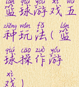 篮球游戏五种玩法(篮球操作游戏)