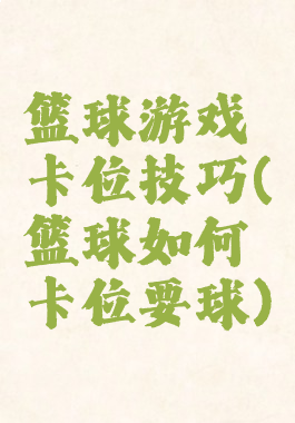 篮球游戏卡位技巧(篮球如何卡位要球)