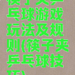 筷子夹乒乓球游戏玩法及规则(筷子夹乒乓球技巧)