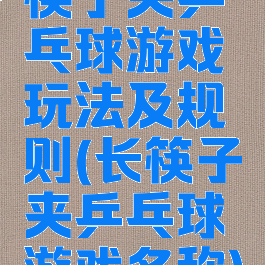 筷子夹乒乓球游戏玩法及规则(长筷子夹乒乓球游戏名称)