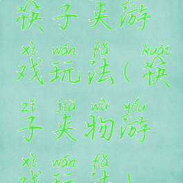 筷子夹游戏玩法(筷子夹物游戏玩法)