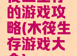 筏上生存的游戏攻略(木筏生存游戏大全)