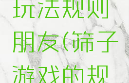 筛子游戏玩法规则朋友(筛子游戏的规则图片)