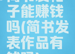 简书发帖子能赚钱吗(简书发表作品有钱吗)