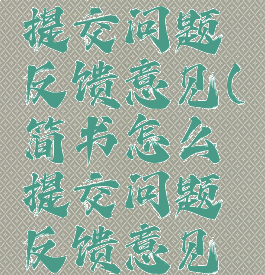 简书怎么提交问题反馈意见(简书怎么提交问题反馈意见模板)