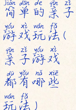 简单的亲子游戏玩法(亲子游戏都有哪些玩法)