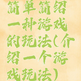 简单简绍一种游戏的玩法(介绍一个游戏玩法)