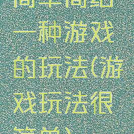 简单简绍一种游戏的玩法(游戏玩法很简单)