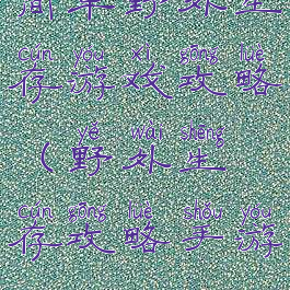 简单野外生存游戏攻略(野外生存攻略手游)