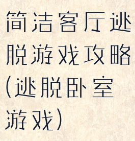 简洁客厅逃脱游戏攻略(逃脱卧室游戏)