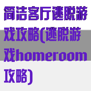 简洁客厅逃脱游戏攻略(逃脱游戏homeroom攻略)