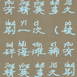 破碎海滩稀有精英多久刷一次(破碎海滩稀有精英多久刷新)