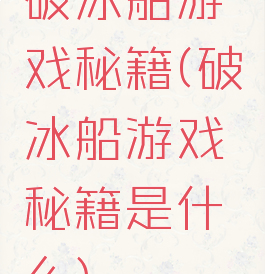 破冰船游戏秘籍(破冰船游戏秘籍是什么)